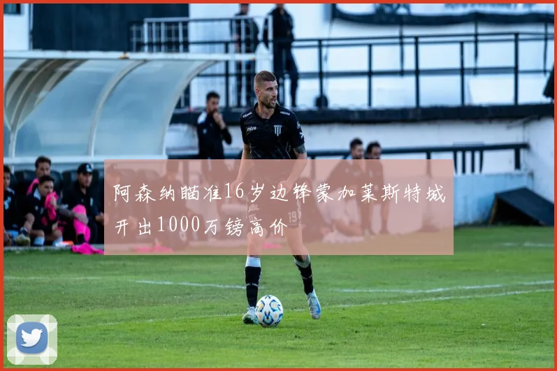 阿森纳瞄准16岁边锋蒙加莱斯特城开出1000万镑高价